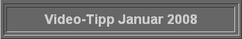  Video-Tipp Januar 2008 